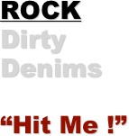 ROCK Dirty Denims 

“Hit Me !”